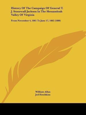 History Of The Campaign Of General T. J. Stonewall Jackson In The Shenandoah Valley Of Virginia(English, Paperback, Allan William)