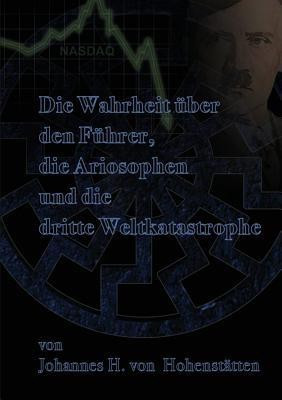 Die Wahrheit uber den Fuhrer, die Ariosophen und die dritte Weltkatastrophe(German, Paperback, Hohenstatten Johannes H Von)