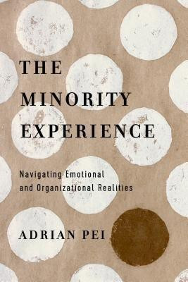 The Minority Experience - Navigating Emotional and Organizational Realities(English, Paperback, Pei Adrian)