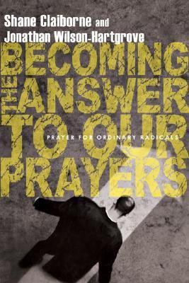 Becoming the Answer to Our Prayers - Prayer for Ordinary Radicals(English, Paperback, Claiborne Shane)