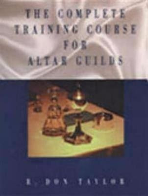 The Complete Training Course for Altar Guilds(English, Paperback, Taylor B. Don III)