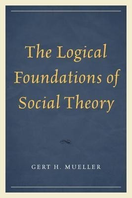 The Logical Foundations of Social Theory(English, Paperback, Mueller Gert H.)