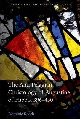 The Anti-Pelagian Christology of Augustine of Hippo, 396-430(English, Hardcover, Keech Dominic)