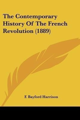 The Contemporary History Of The French Revolution (1889)(English, Paperback, Harrison F Bayford)