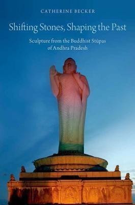 Shifting Stones, Shaping the Past  - Sculpture from the Buddhist Stupas of Andhra Pradesh(English, Paperback, Becker Catherine)