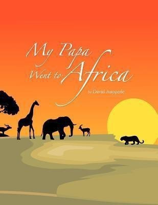 My Papa Went to Africa(English, Paperback, Aupperle David)