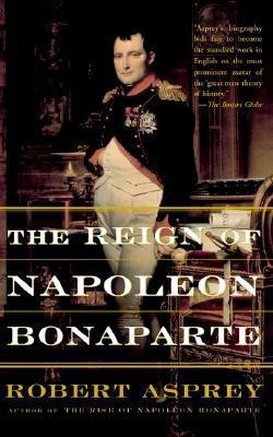 The Reign Of Napoleon Bonaparte(English, Paperback, Asprey Robert)
