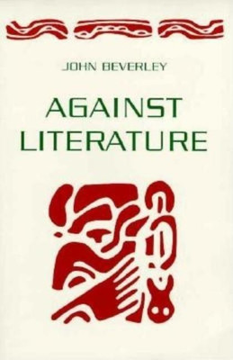 Against Literature(English, Paperback, Beverley John)