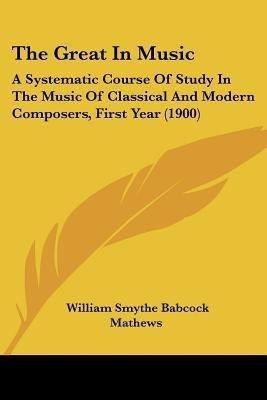 The Great In Music(English, Paperback, Mathews William Smythe Babcock)