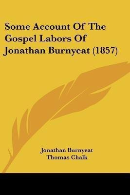 Some Account Of The Gospel Labors Of Jonathan Burnyeat (1857)(English, Paperback, Burnyeat Jonathan)