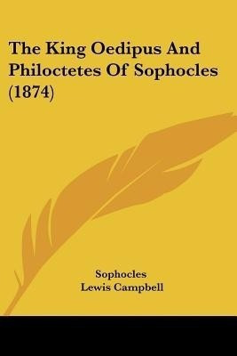 The King Oedipus And Philoctetes Of Sophocles (1874)(English, Paperback, Sophocles)