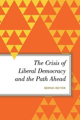 The Crisis of Liberal Democracy and the Path Ahead(English, Hardcover, Reiter Bernd)