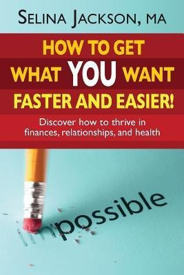 How to Get What You Want Faster and Easier! Discover How to Thrive in Finances, Relationships and Health(English, Paperback, Jackson Selina)