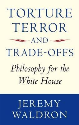 Torture, Terror, and Trade-Offs(English, Paperback, Waldron Jeremy)