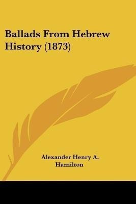 Ballads From Hebrew History (1873)(English, Paperback, Hamilton Alexander Henry A.)