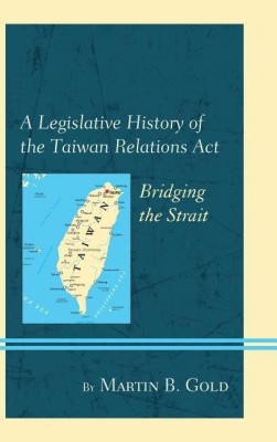 A Legislative History of the Taiwan Relations Act(English, Hardcover, Gold Martin B.)