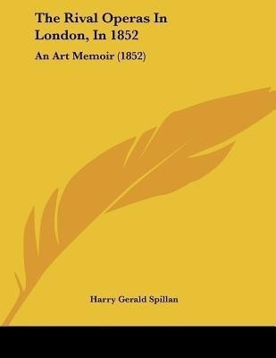 The Rival Operas In London, In 1852(English, Paperback, Spillan Harry Gerald)