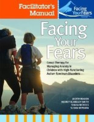Facing Your Fears: Group Therapy for Managing Anxiety in Children with High-Functioning Autism Spectrum Disorders(English, Paperback, Reaven Judith A.)