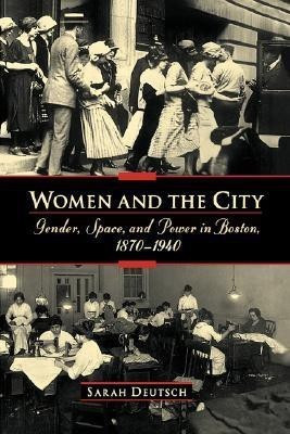 Women and the city: Gender, Space, and Power in Boston, 1870-1940(English, Paperback, Deutsch Sarah)