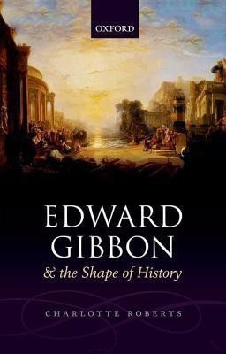 Edward Gibbon and the Shape of History(English, Hardcover, Roberts Charlotte)