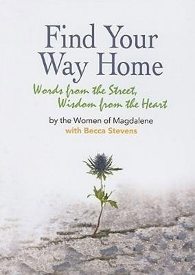 Find Your Way Home  - Words from the Street, Wisdom from the Heart(English, Paperback, Magdalene Inc Becca)