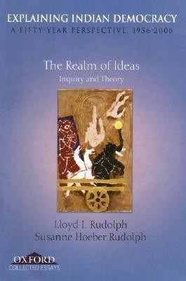 Explaining Indian Democracy: A Fifty Year Perspective, 1956-2006  - A Fifty Year Perspective 1956-2006, Volume I The Realm of Ideas Inquiry and Theory(English, Hardcover, Rudolph)