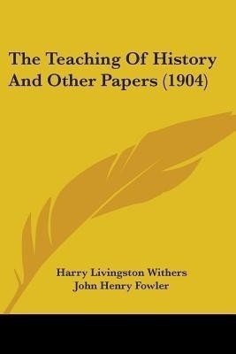 The Teaching Of History And Other Papers (1904)(English, Paperback, Withers Harry Livingston)