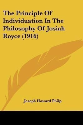 The Principle Of Individuation In The Philosophy Of Josiah Royce (1916)(English, Paperback, Philp Joseph Howard)