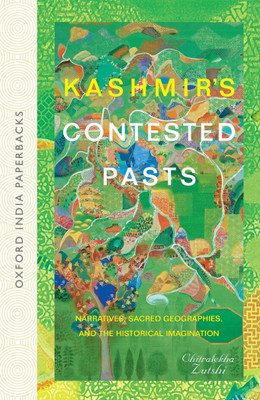Kashmir's Contested Pasts  - Narratives, Sacred Geographies and the Historical Imagination(English, Paperback, Zutshi Chitralekha)