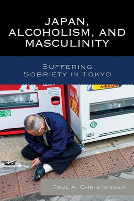 Japan, Alcoholism, and Masculinity(English, Paperback, Christensen Paul A.)