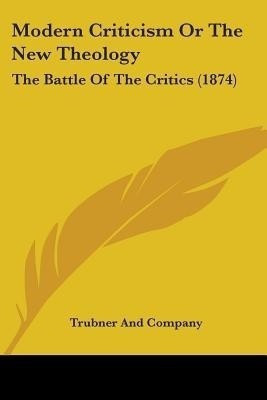 Modern Criticism Or The New Theology(English, Paperback, Trubner, Company)