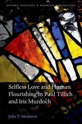 Selfless Love and Human Flourishing in Paul Tillich and Iris Murdoch(English, Hardcover, Meszaros Julia T.)