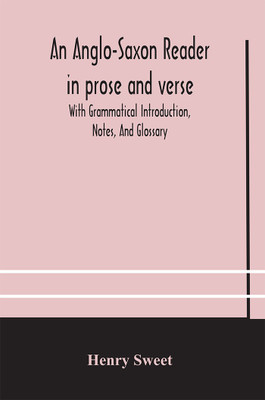 An Anglo-Saxon reader in prose and verse With Grammatical Introduction, Notes, And Glossary(English, Paperback, Sweet Henry)