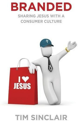 Branded - Sharing Jesus with a Consumer Culture(English, Paperback, Sinclair Tim)
