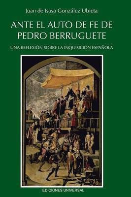 Ante El Auto de Fe de Pedro Berruguete. Una Reflexion Sobre La Inquisicion Espanola,(Spanish, Paperback, Isasa-Gonzalez Ubieta Juan De)