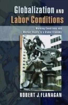 Globalization and Labor Conditions  - Working Conditions and Worker Rights in a Global Economy(English, Hardcover, Flanagan Robert J.)