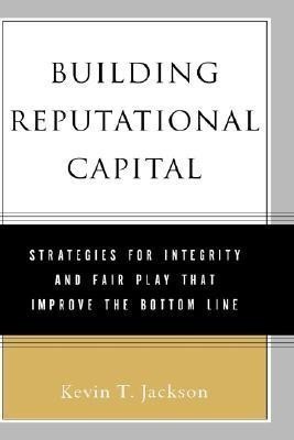 Building Reputational Capital  - Strategies for Integrity and Fair Play That Improve the Bottom Line(English, Hardcover, Jackson Kevin)