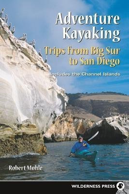 Adventure Kayaking: Big Sur to San Diego(English, Paperback, Mohle Robert)