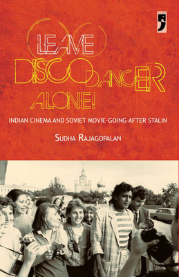 Leave Disco Dancer Alone Indian Cinema and Soviet Movie-Going After Stalin(English, Paperback, Rajagopalan Sudha)
