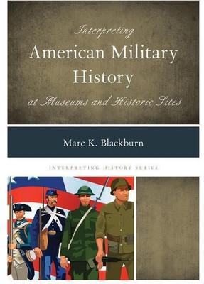 Interpreting American Military History at Museums and Historic Sites(English, Hardcover, Blackburn Marc K.)