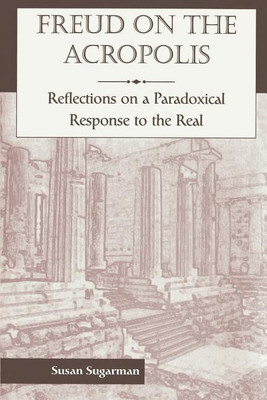 Freud On The Acropolis: Reflections On A Paradoxical Response To The Real(English, Paperback, Sugarman Susan)