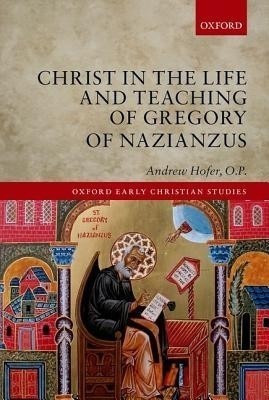 Christ in the Life and Teaching of Gregory of Nazianzus(English, Hardcover, Hofer, O.P. Andrew)