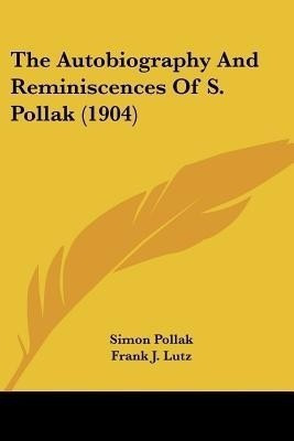 The Autobiography And Reminiscences Of S. Pollak (1904)(English, Paperback, Pollak Simon)