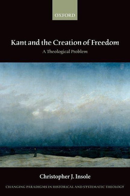 Kant and the Creation of Freedom(English, Paperback, Insole Christopher J.)