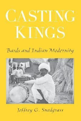 Casting Kings  - Bards and Indian Modernity 1st Printing Edition(English, Paperback, Snodgrass Jeffrey G.)