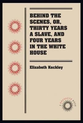 Behind the Scenes, or, Thirty Years a Slave, and Four Years in the White House(English, Paperback, Keckley Elizabeth)