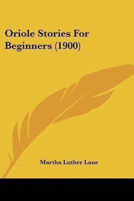 Oriole Stories For Beginners (1900)(English, Paperback, Lane Martha Luther)