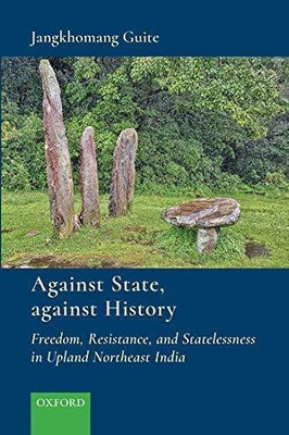 Against State, Against History  - Freedom, Resistance and Statelessness in Upland Northeast India(English, Hardcover, Guite Jangkhomang)