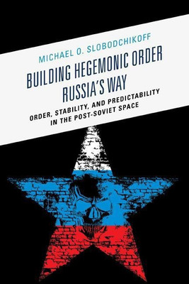 Building Hegemonic Order Russia's Way(English, Paperback, Slobodchikoff Michael O. Dr.)