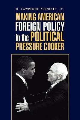 Making American Foreign Policy in the Political Pressure Cooker(English, Paperback, Burnette O Lawrence Jr)